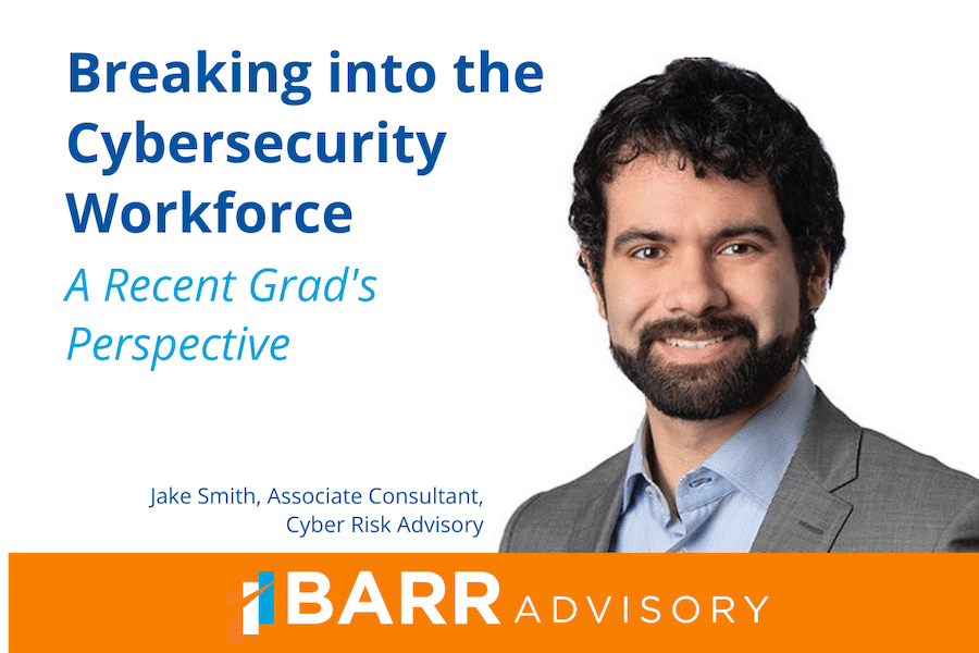 Jake Smith, associate consultant at BARR Advisory, shares his experience breaking into the cybersecurity workforce.