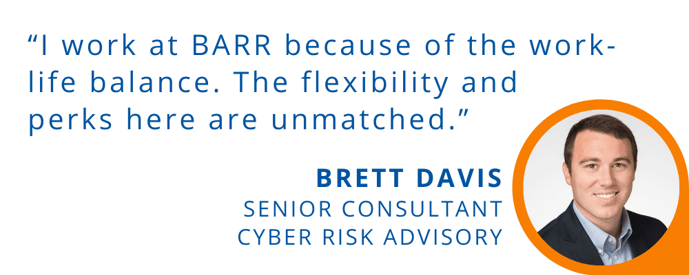 Brett Davis, senior consultant, cyber risk advisory, quoted about his love of BARR's work-life balance.
