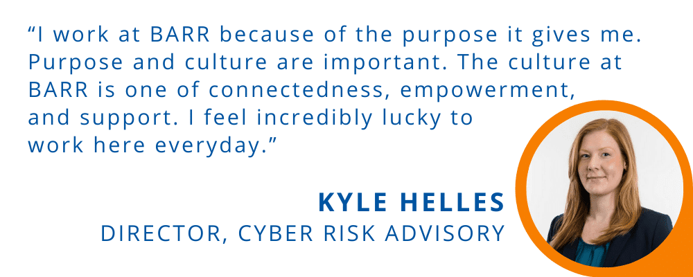 Kyle Helles, director, cyber risk advisory, talks about BARR's culture of connectedness and empowerment.