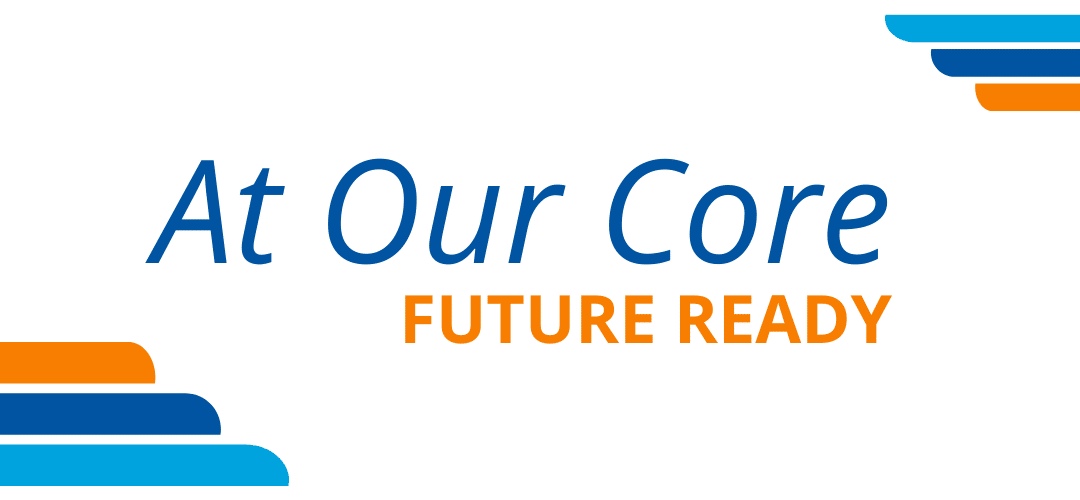 Being Future Ready is “At Our Core”—A Spotlight on One of Our Core Values